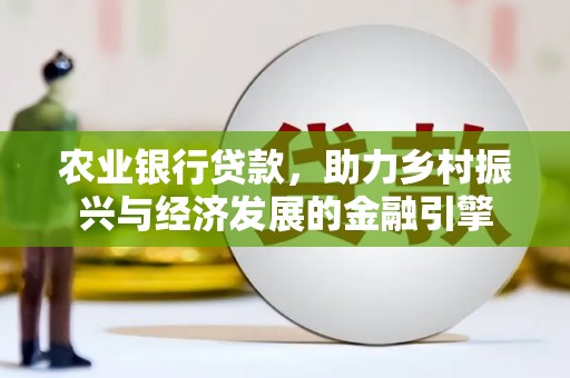 西海岸农业银行贷款，助力乡村振兴与经济发展的金融引擎