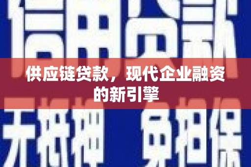 西海岸供应链贷款，现代企业融资的新引擎