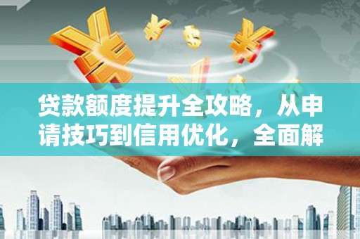 西海岸贷款额度提升全攻略，从申请技巧到信用优化，全面解析
