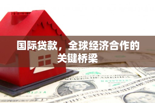 西海岸国际贷款，全球经济合作的关键桥梁