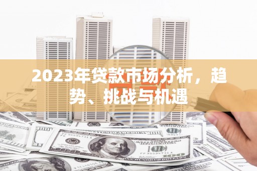西海岸2023年贷款市场分析，趋势、挑战与机遇