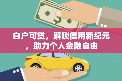 西海岸白户可贷，解锁信用新纪元，助力个人金融自由