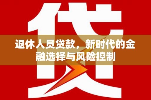 西海岸退休人员贷款，新时代的金融选择与风险控制
