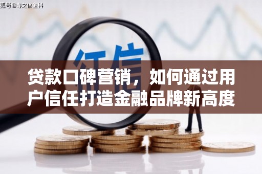 西海岸贷款口碑营销，如何通过用户信任打造金融品牌新高度