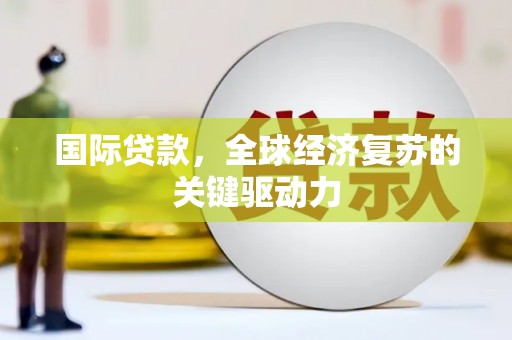西海岸国际贷款，全球经济复苏的关键驱动力