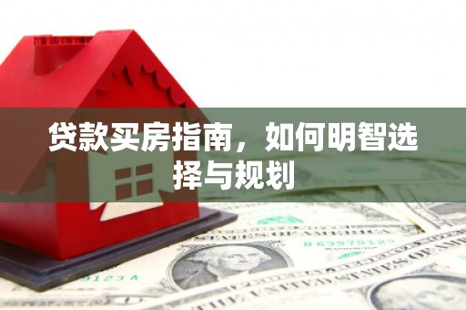 西海岸贷款买房指南，如何明智选择与规划