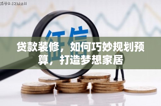 西海岸贷款装修，如何巧妙规划预算，打造梦想家居