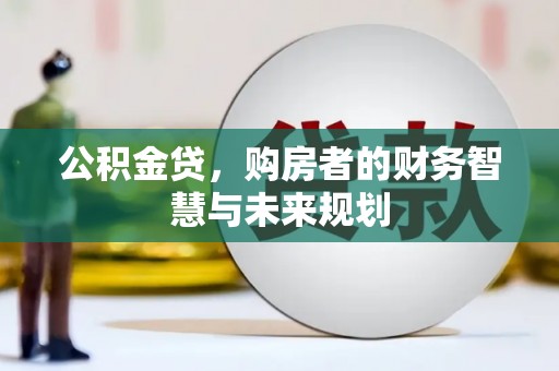 西海岸公积金贷，购房者的财务智慧与未来规划