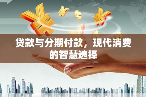西海岸贷款与分期付款，现代消费的智慧选择