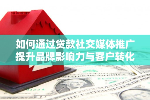 西海岸如何通过贷款社交媒体推广提升品牌影响力与客户转化率