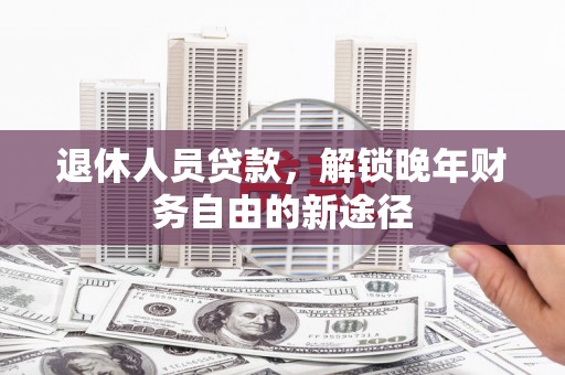 西海岸退休人员贷款，解锁晚年财务自由的新途径