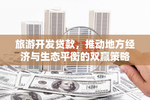 西海岸旅游开发贷款，推动地方经济与生态平衡的双赢策略