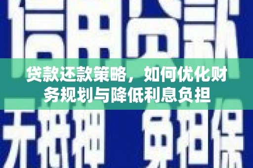 西海岸贷款还款策略，如何优化财务规划与降低利息负担