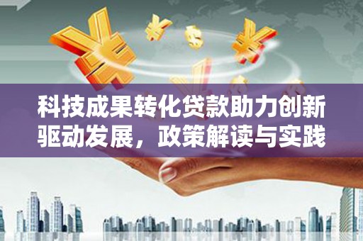西海岸科技成果转化贷款助力创新驱动发展，政策解读与实践探索