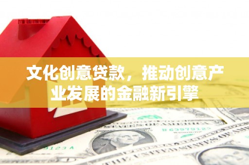 西海岸文化创意贷款，推动创意产业发展的金融新引擎