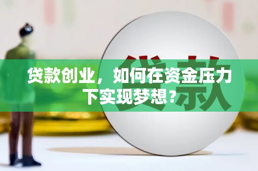 西海岸贷款创业，如何在资金压力下实现梦想？