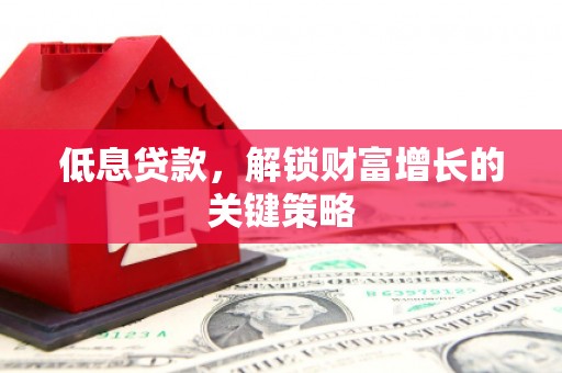 西海岸低息贷款，解锁财富增长的关键策略