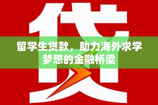 西海岸留学生贷款，助力海外求学梦想的金融桥梁