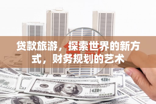 西海岸贷款旅游，探索世界的新方式，财务规划的艺术