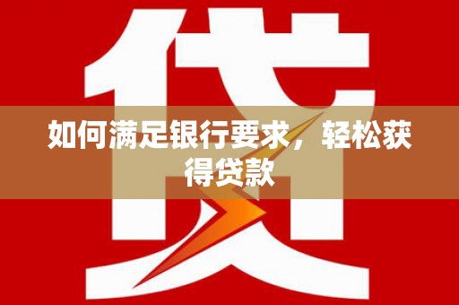 西海岸如何满足银行要求，轻松获得贷款