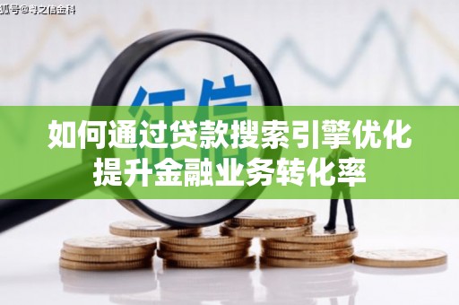 西海岸如何通过贷款搜索引擎优化提升金融业务转化率