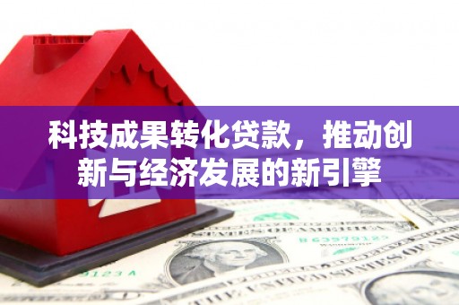 西海岸科技成果转化贷款，推动创新与经济发展的新引擎