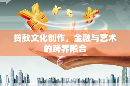 西海岸贷款文化创作，金融与艺术的跨界融合