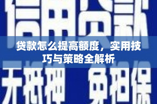西海岸贷款怎么提高额度，实用技巧与策略全解析