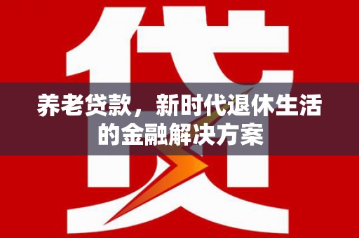 西海岸养老贷款，新时代退休生活的金融解决方案