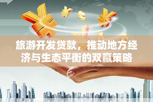 西海岸旅游开发贷款，推动地方经济与生态平衡的双赢策略