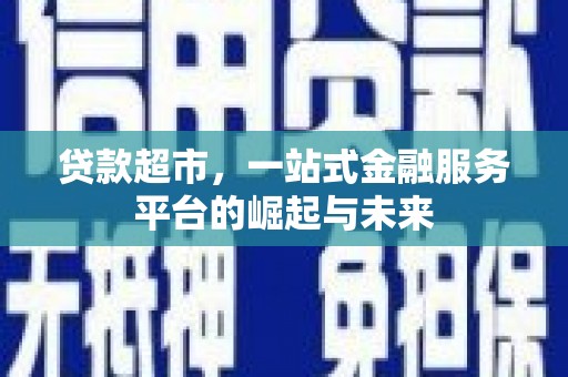 西海岸贷款超市，一站式金融服务平台的崛起与未来
