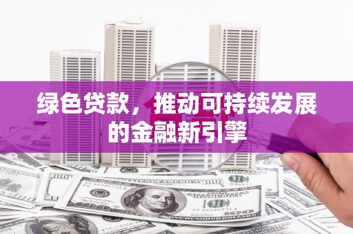 西海岸绿色贷款，推动可持续发展的金融新引擎
