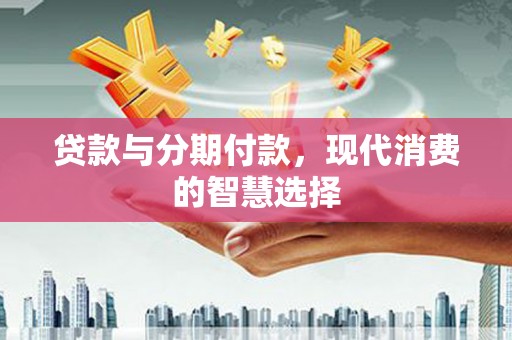 西海岸贷款与分期付款，现代消费的智慧选择
