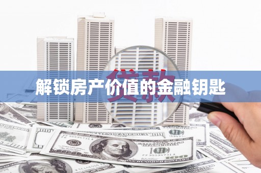 西海岸解锁房产价值的金融钥匙
