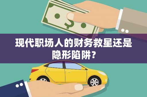 西海岸现代职场人的财务救星还是隐形陷阱？
