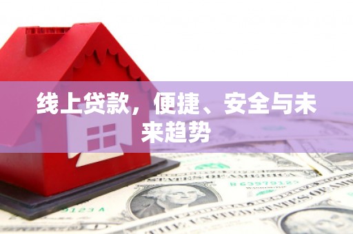 西海岸线上贷款，便捷、安全与未来趋势