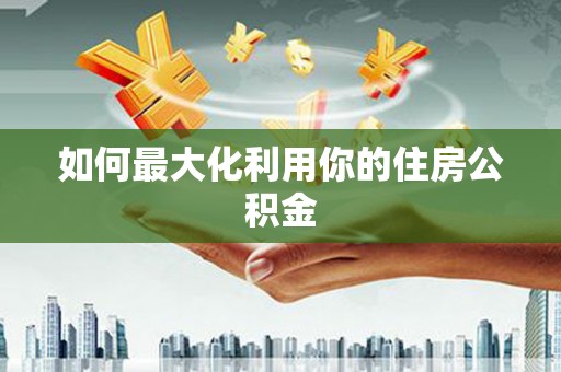 西海岸如何最大化利用你的住房公积金