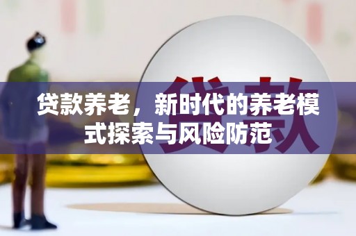 西海岸贷款养老，新时代的养老模式探索与风险防范