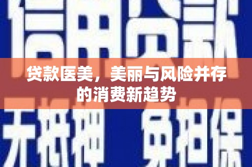 西海岸贷款医美，美丽与风险并存的消费新趋势
